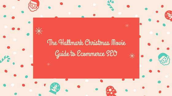 The Hallmark Christmas Movie Guide to Ecommerce SEO.png