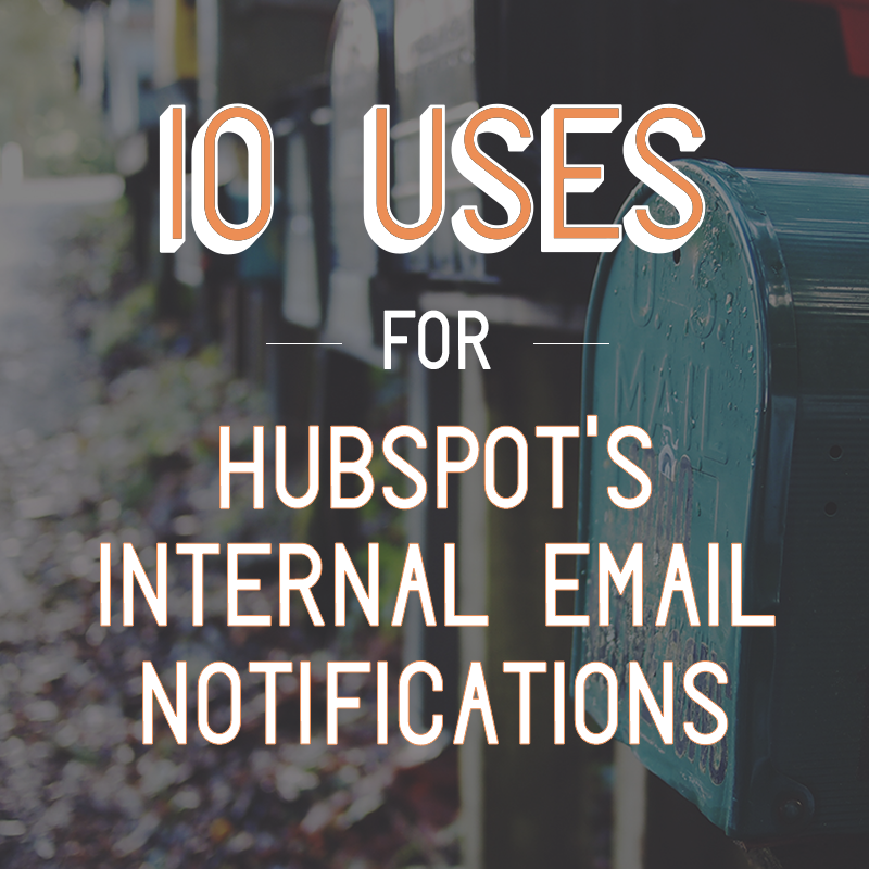 10 Uses for HubSpot's Internal Email Notifications